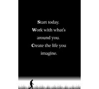 Start today. Work with what’s around you. Create the life you imagine.: The Journey of Daily Growth: Journal with 320 Inspiring Thoughts to Motivate and Write Your Daily Progress