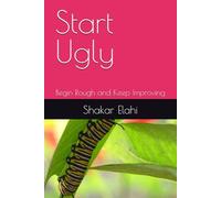 Start Ugly: Begin Rough and Keep Improving