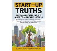 Start-Up Truths: The Solo Entrepreneur’s Guide To Authentic Success