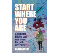 Start Where You Are A guide for finding your way when the path isn't clear - Ash Manuel - Amba Press - ebook (ePub) - Livre