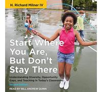 Start Where You Are, but Don't Stay There: Understanding Diversity, Opportunity Gaps, and Teaching in Today's Classrooms