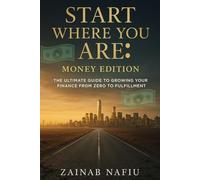 START WHERE YOU ARE: MONEY EDITION: The Ultimate Guide To Growing Your Finances From Zero To Fulfilment