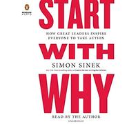 Start With Why: How Great Leaders Inspire Everyone To Take Action