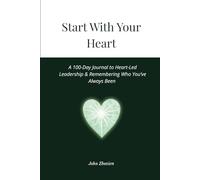 Start With Your Heart: A 100-Day Journal to Heart-Led Leadership & Remembering Who You've Always Been