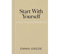 Start With Yourself: A New Vision for Work & Life