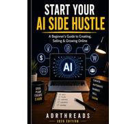 Start your AI side hustle: AI Side Hustles: Simple Ways to Use AI to Make Money Online and Build New Income Streams / 6.14 x 9.21 inches , 134 pages