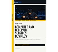 Start Your Computer and IT Repair Services Business: The Complete Step-by-Step Guide to Launch, Run, and Profit from Your Own Computer and IT Repair Services Business