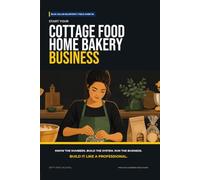 Start Your Cottage Food Home Bakery Business: The Complete Step-by-Step Guide to Launch, Run, and Profit from Your Own Home Bakery Business