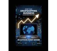 Start your Dropshipping Business: An Easy Step By Step Guide: Your Path to Financial Freedom: A Proven, Step-by-Step System for Dropshipping Success