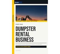 Start Your Dumpster Rental Business: The Complete Step-by-Step Guide to Launch, Run, and Profit from Your Own Dumpster Rental Business