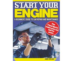 Start Your Engines: A Beginner's Guide to Auto Repair & Maintenance. Get Your Hands Dirty From Oil Changes to Brake Pads | Rev Up Your Knowledge and Get Under the Hood to Avoid Car Breakdowns