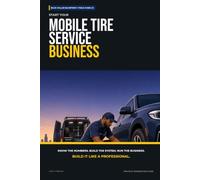 Start Your Mobile Tire Service Business: The Complete Step-by-Step Guide to Launch, Run, and Profit from Your Own Mobile Tire Service Business