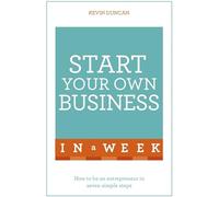 Start Your Own Business In A Week: How To Be An Entrepreneur In Seven Simple Steps
