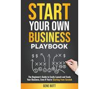 Start Your Own Business Playbook: The Beginner's Guide to Easily Launch and Scale Your Business, Even If You're Starting from Scratch