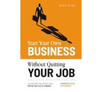 Start Your Own Business Without Quitting Your Job: Launch Fast, Earn Smart, and Set Up Your LLC in 4 Weeks Even With Zero Experience