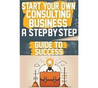 Start Your Own Consulting Business A StepbyStep Guide to Success - Amber T Smith - Amazon Digital Services LLC KDP - Livre en Anglais Amber T SmithAmber T Smith (Auteur)