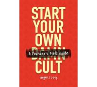 Start Your Own Damn Cult: A Founder's Field Guide