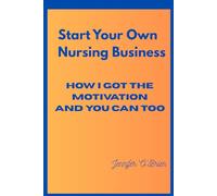 Start Your Own Nursing Business: How I Got The Motivation And You Can Too