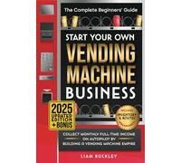 Start Your Own Vending Machine Business: Collect Monthly Full-Time Income on Autopilot by Building a Vending Machine Empire | The Complete Beginners’ Guide | Includes Inventory & Routes Spreadsheets