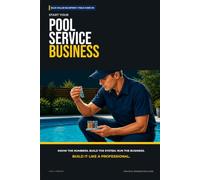 Start Your Pool Service Business: A Practical Guide to Routes, Pricing, Maintenance, Customers, and First-Year Profit
