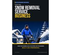 Start Your Snow Removal Service Business: The Complete Step-by-Step Guide to Launch, Run, and Profit from Your Own Snow Removal Service Business