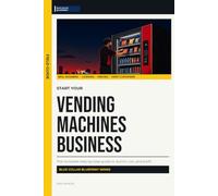 Start Your Vending Machine Business: The Complete Step-by-Step Guide to Launch, Run, and Profit from Your Own Vending Machines Business