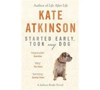 Kate Atkinson – Started Early, Took My Dog – Le quatrième livre de la série Jackson Brodie de l'auteure à succès – Penguin Books