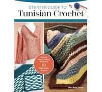Starter Guide to Tunisian Crochet: Expand Your Crafting Skills With 16 Must-make Projects