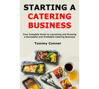 Starting a Catering Business: Your Complete Guide to Launching and Growing a Successful and Profitable Catering Business