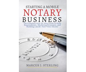 Starting a Mobile Notary Business: The Complete Step-by-Step Guide to State Requirements, Marketing Strategies, and Building a $50K+ Part-Time Income