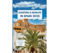 STARTING A NEW LIFE IN SPAIN 2025: A Practical Roadmap to Everyday Living, Community Connections, and Cultural Confidence