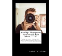 Starting A Photography Business With Your Nikon D7200: How To Start A Freelance Photography Photo Business With The Nikon D7200 Camera