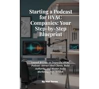 Starting a Podcast for HVAC Companies: Your Step-by-Step Blueprint: Launch & Grow an Impactful HVAC Podcast: Attract Ideal Clients, Build Authority, and Master Audio Marketing from Scratch