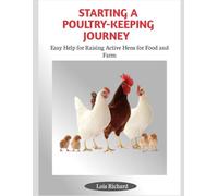 STARTING A POULTRY-KEEPING JOURNEY: Easy Help for Raising Active Hens for Food and Farm