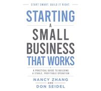 Starting A Small Business That Works: A Practical Guide To Building A Stable, Profitable Operation