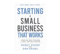 Starting A Small Business That Works: A Practical Guide To Building A Stable, Profitable Operation