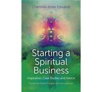 Starting a Spiritual Business Inspiration Cas Featuring Diana Cooper and Ian Lawman by Charlotte Edwards Charlotte Anne Edwards, (Auteur)