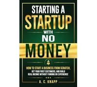 Starting a Startup With No Money: How to Start a Business From Scratch, Get Customers, and Build Real Income Without Funding or Experience
