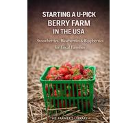 Starting a U-Pick Berry Farm in the USA: Strawberries, Blueberries and Raspberries for Local Families and Reliable Farm Income