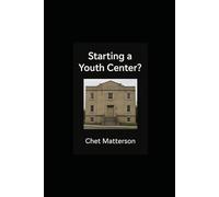 Starting A Youth Center?: What to Do, What Not to Do, and What Makes It Last