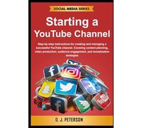 Starting a YouTube Channel: Step-by-step instructions for creating and managing a successful YouTube channel. Covering content planning, video production, audience engagement, and monetization
