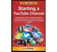 Starting a YouTube Channel: Step-by-step instructions for creating and managing a successful YouTube channel. Covering content planning, video production, audience engagement, and monetization