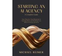 Starting an AI Agency (A Complete Guide): Your Step-by-Step Blueprint to Earning More and Working Less With AI-Driven Services