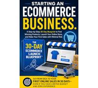 Starting an Ecommerce Business: A Step-by-Step 30-Day Blueprint to Find Winning Products, Launch Your Online Store, and Make Your First Sales with Minimal Risk
