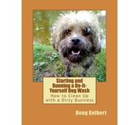Starting and Running a Do-It-Yourself Dog Wash: How to Clean Up with a Dirty Business
