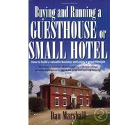 Starting And Running A Guesthouse Or Small Hotel: How To Build A Valuable Business And Enjoy A Great Lifestyle