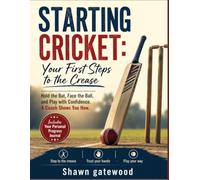 STARTING CRICKET: Your First Steps to the Crease: Hold the Bat, Face the Ball, and Play with Confidence. A Coach Shows You How.