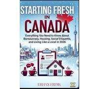 STARTING FRESH IN CANADA: Everything You Need to Know About Bureaucracy, Housing, Social Etiquette, and Living Like a Local in 2026