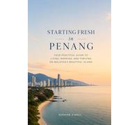 STARTING FRESH IN PENANG: The Ultimate Expat Guide to Living, Retiring, Buying Property, and Building a New Life in Malaysia's Island Paradise