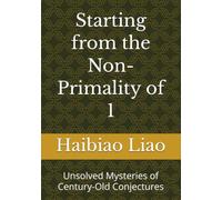 Starting from the Non-Primality of 1: Unsolved Mysteries of Century-Old Conjectures